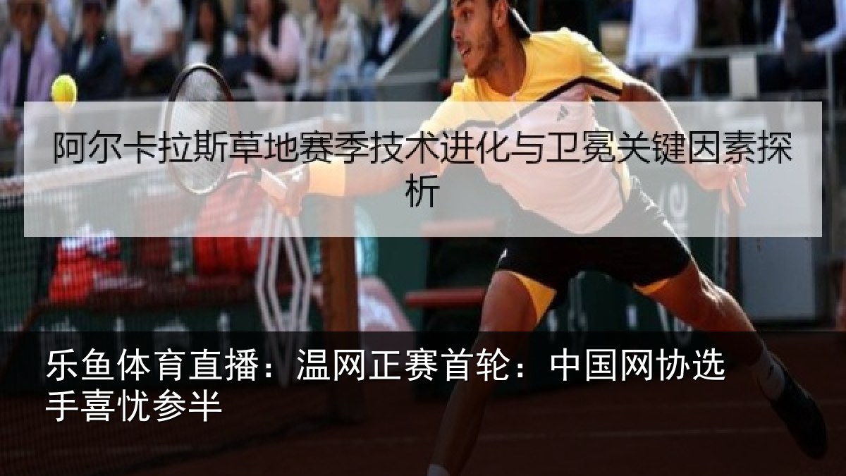 乐鱼体育直播：温网相关情况选手喜忧参半